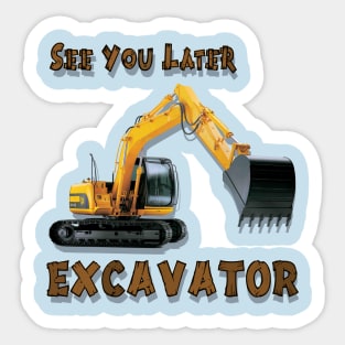 See You Later Excavator Operator Boys Construction Equipment Sticker